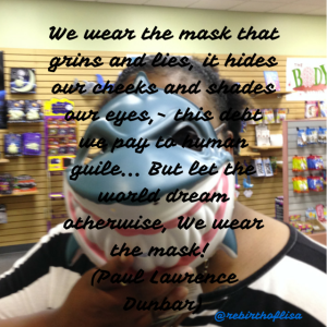 We wear the mask that grins and lies, it